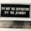 It's Not The Destination Saying Biker Patch